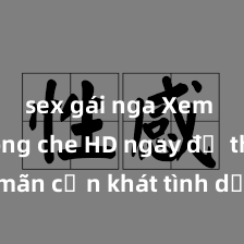 sex gái nga Xem sex không che HD ngay để thỏa mãn cơn khát tình dục của bạn! Video chất lượng cao, cảnh quay rõ nét, sẽ khiến bạn không thể rời mắt! Hãy trải nghiệm ngay!