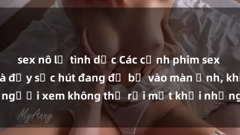 sex nô lệ tình dục Các cảnh phim sex bukkake hấp dẫn và đầy sức hút đang đổ bộ vào màn ảnh, khiến người xem không thể rời mắt khỏi những cảnh quay đầy kích thích.