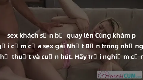 sex khách sạn bị quay lén Cùng khám phá vẻ đẹp và sức gợi cảm của sex gái Nhật Bản trong những bộ phim đầy nghệ thuật và cuốn hút. Hãy trải nghiệm cảm xúc đầy mới mẻ và sống động từ những cảnh quay ti