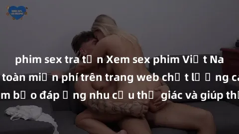 phim sex tra tấn Xem sex phim Việt Nam không che hoàn toàn miễn phí trên trang web chất lượng cao. Đảm bảo đáp ứng nhu cầu thị giác và giúp thỏa mãn mong muốn của bạn.