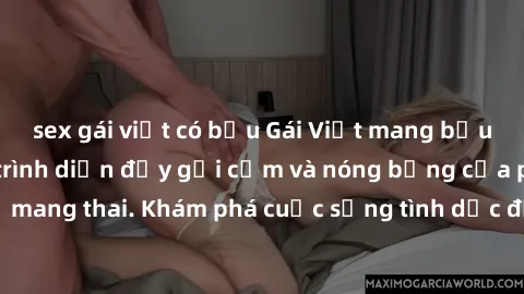 sex gái việt có bầu Gái Việt mang bầu và làm tình: Màn trình diễn đầy gợi cảm và nóng bỏng của phụ nữ mang thai. Khám phá cuộc sống tình dục đầy hấp dẫn và mới lạ của họ!
