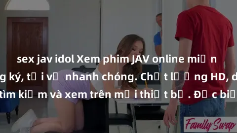 sex jav idol Xem phim JAV online miễn phí không cần đăng ký, tải về nhanh chóng. Chất lượng HD, dễ dàng tìm kiếm và xem trên mọi thiết bị. Đặc biệt, không quảng cáo làm phiền.