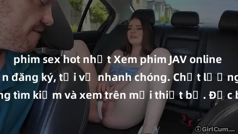 phim sex hot nhất Xem phim JAV online miễn phí không cần đăng ký, tải về nhanh chóng. Chất lượng HD, dễ dàng tìm kiếm và xem trên mọi thiết bị. Đặc biệt, không quảng cáo làm phiền.