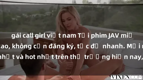 gái call girl việt nam Tải phim JAV miễn phí chất lượng cao, không cần đăng ký, tốc độ nhanh. Mới nhất và hot nhất trên thị trường hiện nay, cập nhật hàng ngày.