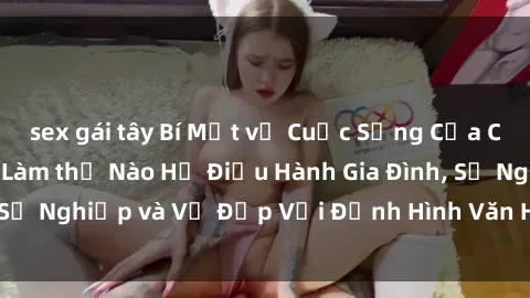 sex gái tây Bí Mật về Cuộc Sống Của Các MILF Việt Nam: Làm thế Nào Họ Điều Hành Gia Đình, Sự Nghiệp và Vẻ Đẹp Với Định Hình Văn Hóa Đương Đại