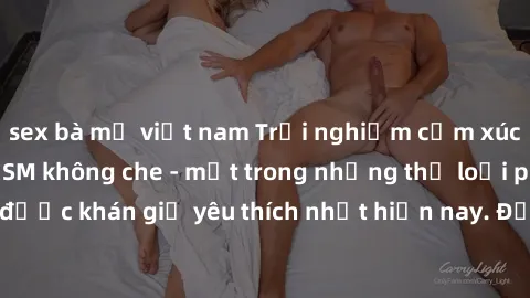 sex bà mẹ việt nam Trải nghiệm cảm xúc thăng hoa với jav SM không che - một trong những thể loại phim người lớn được khán giả yêu thích nhất hiện nay. Đảm bảo đem lại sự hấp dẫn, kích thích tối đa cho