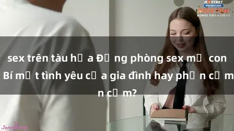 sex trên tàu hỏa Động phòng sex mẹ con: Bí mật tình yêu của gia đình hay phản cảm?