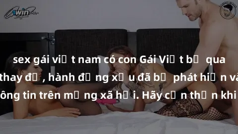 sex gái việt nam có con Gái Việt bị quay lén trong phòng thay đồ, hành động xấu đã bị phát hiện và lộ thông tin trên mạng xã hội. Hãy cẩn thận khi thay đồ ở nơi công cộng!