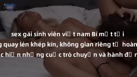 sex gái sinh viên việt nam Bí mật tại khách sạn: Phòng quay lén khép kín, không gian riêng tư hoàn hảo để thực hiện những cuộc trò chuyện và hành động không bị người khác phát hiện.