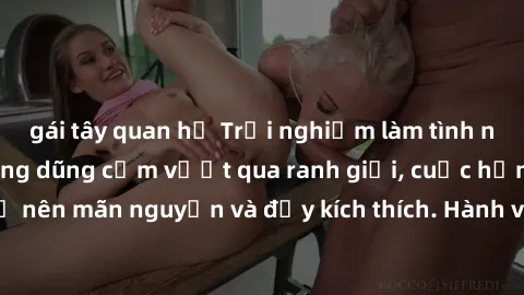gái tây quan hệ Trải nghiệm làm tình ngoài đường: Khi lòng dũng cảm vượt qua ranh giới, cuộc hẹn nơi công cộng trở nên mãn nguyện và đầy kích thích. Hành vi nguy hiểm, nhưng cũng tạo nên cảm giác mới 