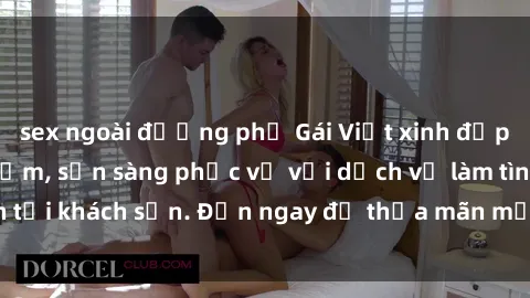 sex ngoài đường phố Gái Việt xinh đẹp, nồng nàn tình cảm, sẵn sàng phục vụ với dịch vụ làm tình tại khách sạn. Đến ngay để thỏa mãn mọi khao khát của bạn!