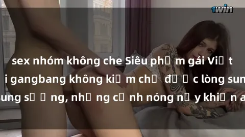 sex nhóm không che Siêu phẩm gái Việt tham gia trong buổi gangbang không kiềm chế được lòng sung sướng, những cảnh nóng nảy khiến ai cũng phải mãn nhãn