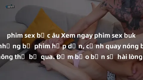 phim sex bắc âu Xem ngay phim sex bukkake hàng đầu với những bộ phim hấp dẫn, cảnh quay nóng bỏng không thể bỏ qua. Đảm bảo bạn sẽ hài lòng với trải nghiệm mới lạ này!