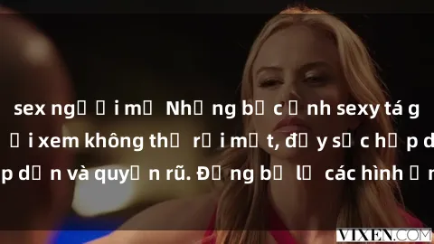 sex người mỹ Những bức ảnh sexy tá gợi cảm khiến người xem không thể rời mắt, đầy sức hấp dẫn và quyến rũ. Đừng bỏ lỡ các hình ảnh nóng bỏng này!