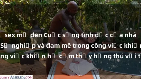 sex mỹ đen Cuộc sống tình dục của nhân viên văn phòng: Sự nghiệp và đam mê trong công việc khiến họ cảm thấy hứng thú với tình dục?