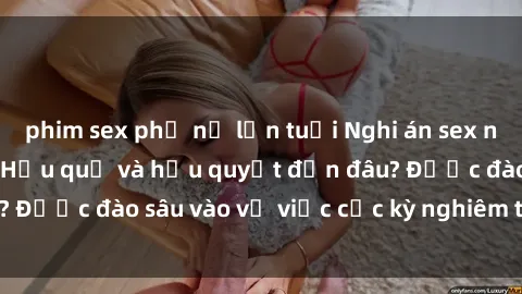 phim sex phụ nữ lớn tuổi Nghi án sex nhân viên nhà hàng: Hậu quả và hậu quyết đến đâu? Được đào sâu vào vụ việc cực kỳ nghiêm trọng này.