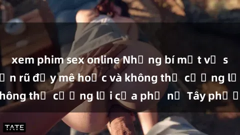 xem phim sex online Những bí mật về sex gái Tây: Sự quyến rũ đầy mê hoặc và không thể cưỡng lại của phụ nữ Tây phương