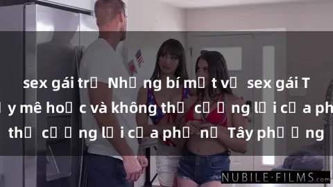 sex gái trẻ Những bí mật về sex gái Tây: Sự quyến rũ đầy mê hoặc và không thể cưỡng lại của phụ nữ Tây phương