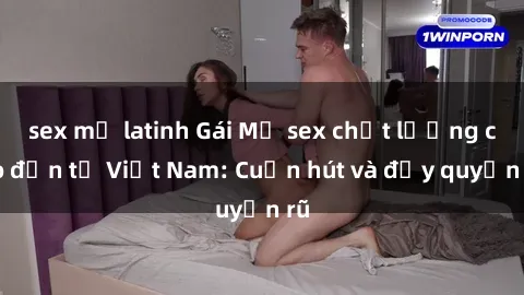 sex mỹ latinh Gái Mỹ sex chất lượng cao đến từ Việt Nam: Cuốn hút và đầy quyến rũ