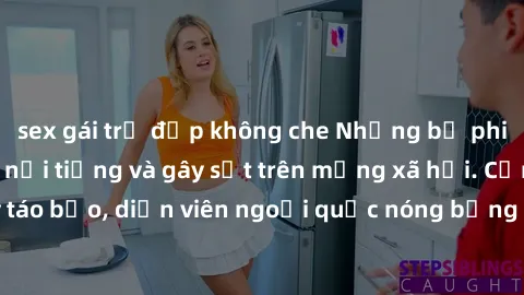 sex gái trẻ đẹp không che Những bộ phim sex ngoại quốc nổi tiếng và gây sốt trên mạng xã hội. Cảnh quay táo bạo, diễn viên ngoại quốc nóng bỏng trong các tác phẩm đỉnh cao.