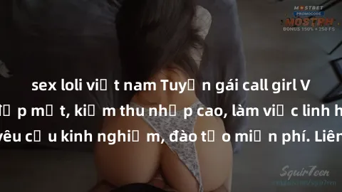 sex loli việt nam Tuyển gái call girl Việt Nam gợi cảm, đẹp mắt, kiếm thu nhập cao, làm việc linh hoạt, không yêu cầu kinh nghiệm, đào tạo miễn phí. Liên hệ ngay để biết thêm chi tiết!