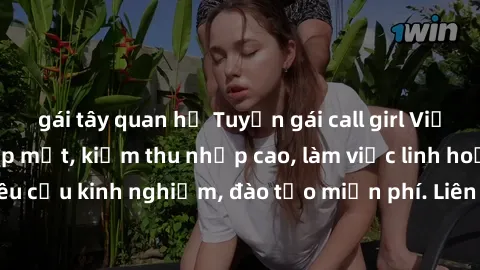 gái tây quan hệ Tuyển gái call girl Việt Nam gợi cảm, đẹp mắt, kiếm thu nhập cao, làm việc linh hoạt, không yêu cầu kinh nghiệm, đào tạo miễn phí. Liên hệ ngay để biết thêm chi tiết!
