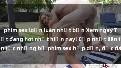 phim sex loạn luân nhật bản Xem ngay Top phim sex mới nhất đang hot nhất hiện nay! Cập nhật liên tục những bộ phim sex hấp dẫn, độc đáo và đầy kích thích.