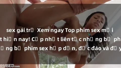 sex gái trẻ Xem ngay Top phim sex mới nhất đang hot nhất hiện nay! Cập nhật liên tục những bộ phim sex hấp dẫn, độc đáo và đầy kích thích.