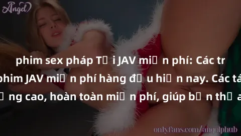 phim sex pháp Tải JAV miễn phí: Các trang web cung cấp phim JAV miễn phí hàng đầu hiện nay. Các tác phẩm chất lượng cao, hoàn toàn miễn phí, giúp bạn thỏa mãn niềm đam mê mà không tốn kém.