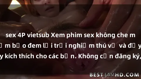 sex 4P vietsub Xem phim sex không che miễn phí tại đây, đảm bảo đem lại trải nghiệm thú vị và đầy kích thích cho các bạn. Không cần đăng ký, hoàn toàn miễn phí.