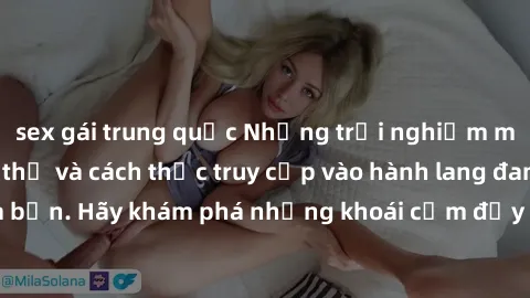 sex gái trung quốc Những trải nghiệm mới lạ với sex tập thể và cách thức truy cập vào hành lang đam mê của bạn. Hãy khám phá những khoái cảm đầy kích thích với tập thể hấp dẫn!