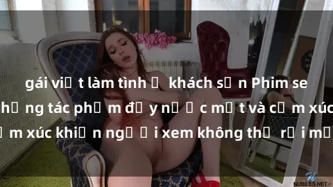 gái việt làm tình ở khách sạn Phim sex anime đỉnh cao: Những tác phẩm đầy nước mắt và cảm xúc khiến người xem không thể rời mắt khỏi màn hình
