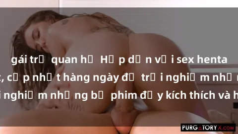 gái trẻ quan hệ Hấp dẫn với sex hentai vietsub mới nhất, cập nhật hàng ngày để trải nghiệm những bộ phim đầy kích thích và hấp dẫn.