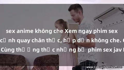 sex anime không che Xem ngay phim sex jav HD với những cảnh quay chân thực, hấp dẫn không che. Cùng thưởng thức những bộ phim sex jav HD hot nhất hiện nay!