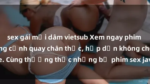 sex gái mại dâm vietsub Xem ngay phim sex jav HD với những cảnh quay chân thực, hấp dẫn không che. Cùng thưởng thức những bộ phim sex jav HD hot nhất hiện nay!